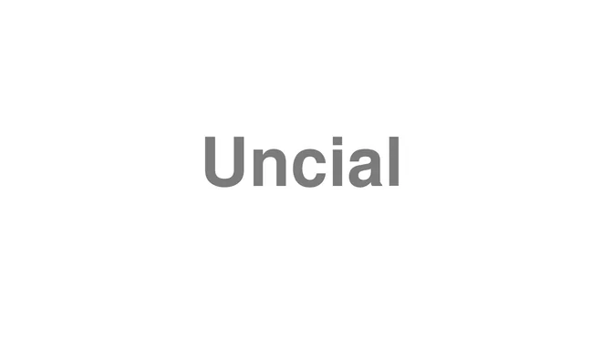 How to Pronounce Uncial