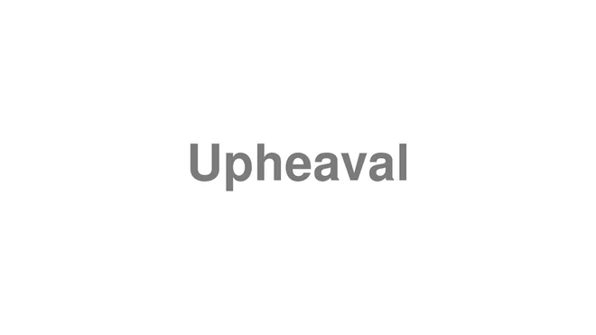How to Pronounce Upheaval