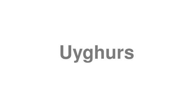 How to Pronounce Uyghurs