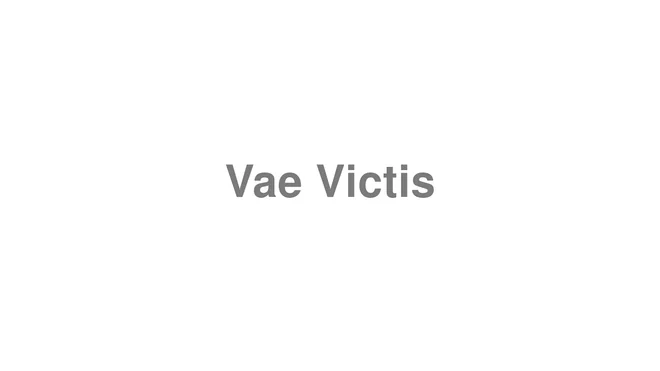 How to Pronounce Vae Victis