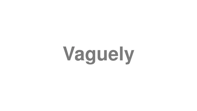 How to Pronounce Vaguely