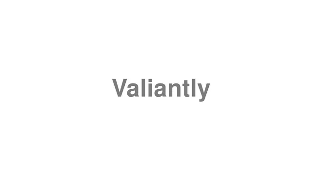How to Pronounce Valiantly