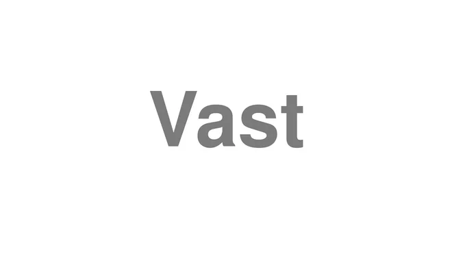 How to Pronounce Vast