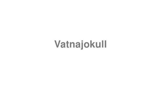 How to Pronounce Vatnajokull