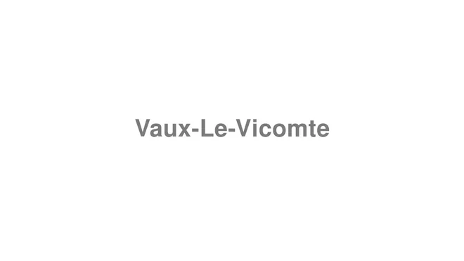 How to Pronounce Vaux-Le-Vicomte