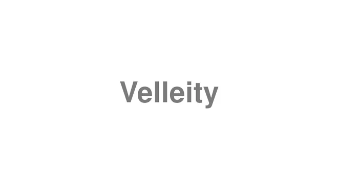 How to Pronounce Velleity