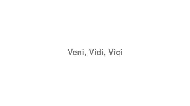 How to Pronounce Veni, Vidi, Vici