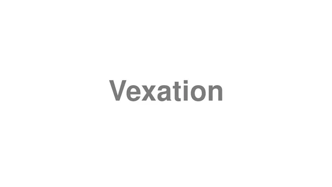 How to Pronounce Vexation