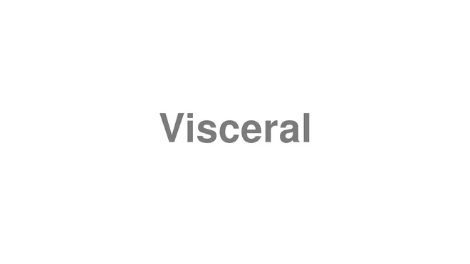 How to Pronounce Visceral