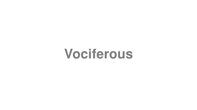 How to Pronounce Vociferous