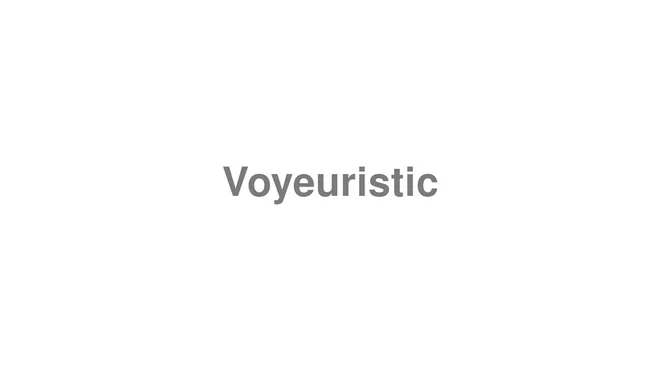 How to Pronounce Voyeuristic