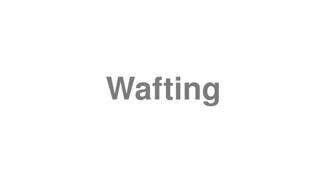 How to Pronounce Wafting
