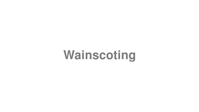 How to Pronounce Wainscoting