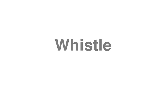 How to Pronounce Whistle