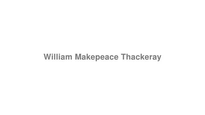 How to Pronounce William Makepeace Thackeray
