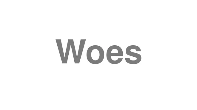 How to Pronounce Woes