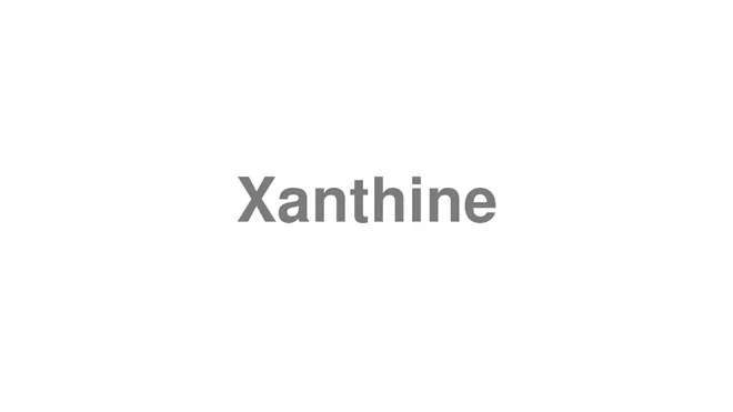 How to Pronounce Xanthine