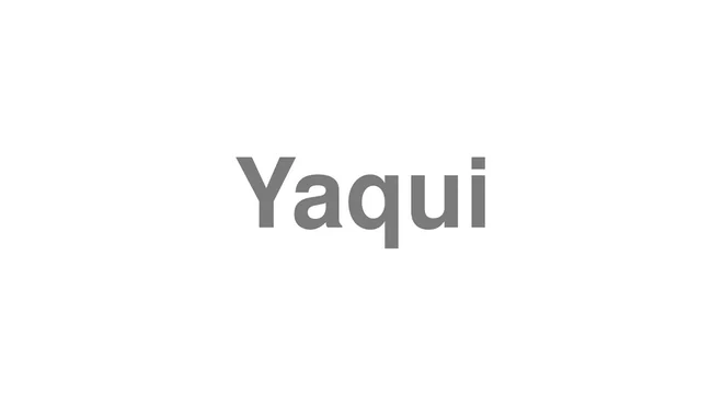 How to Pronounce Yaqui
