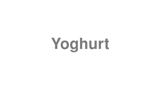 How to Pronounce Yoghurt