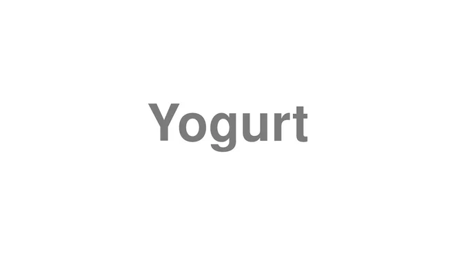 How to Pronounce Yogurt
