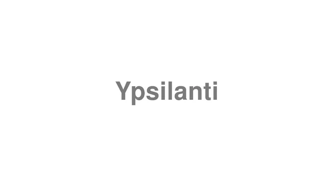 How to Pronounce Ypsilanti