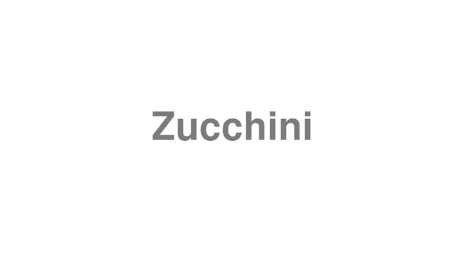 How to Pronounce Zucchini